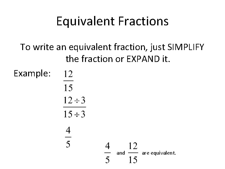 Equivalent Fractions To write an equivalent fraction, just SIMPLIFY the fraction or EXPAND it.