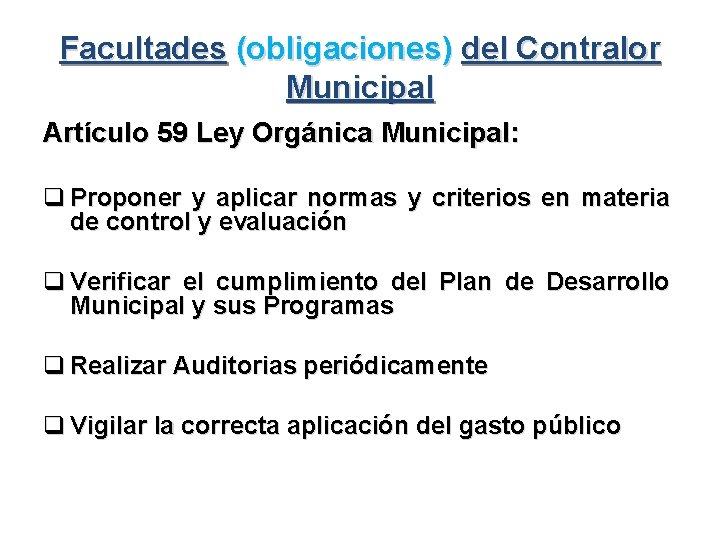 Facultades (obligaciones) del Contralor Municipal Artículo 59 Ley Orgánica Municipal: q Proponer y aplicar