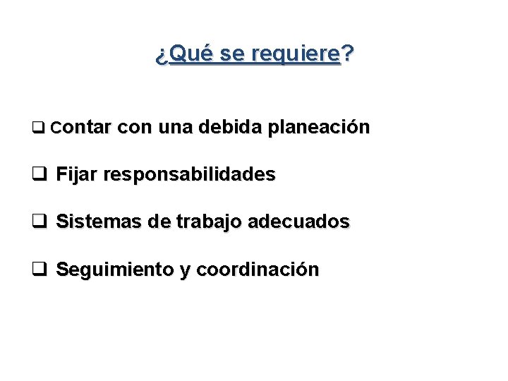 ¿Qué se requiere? q Contar con una debida planeación q Fijar responsabilidades q Sistemas