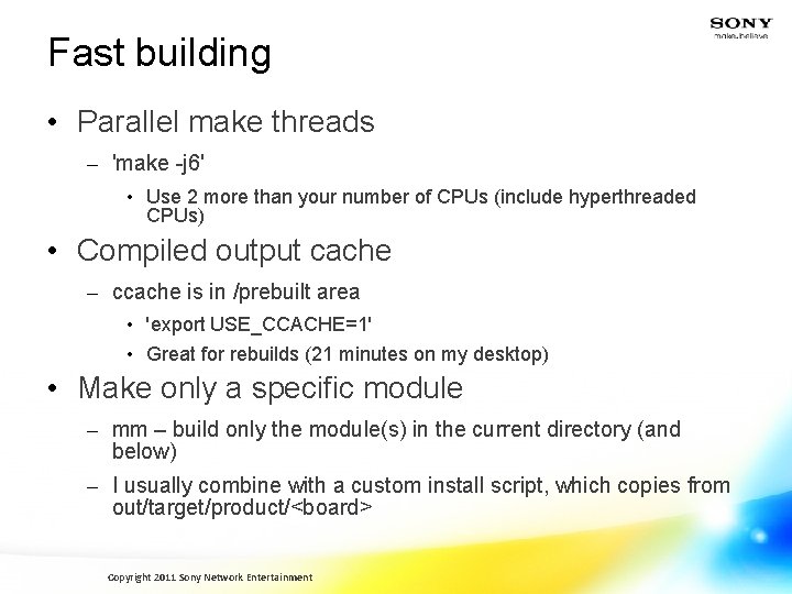 Fast building • Parallel make threads – 'make -j 6' • Use 2 more