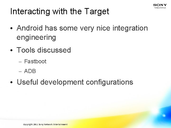 Interacting with the Target • Android has some very nice integration engineering • Tools