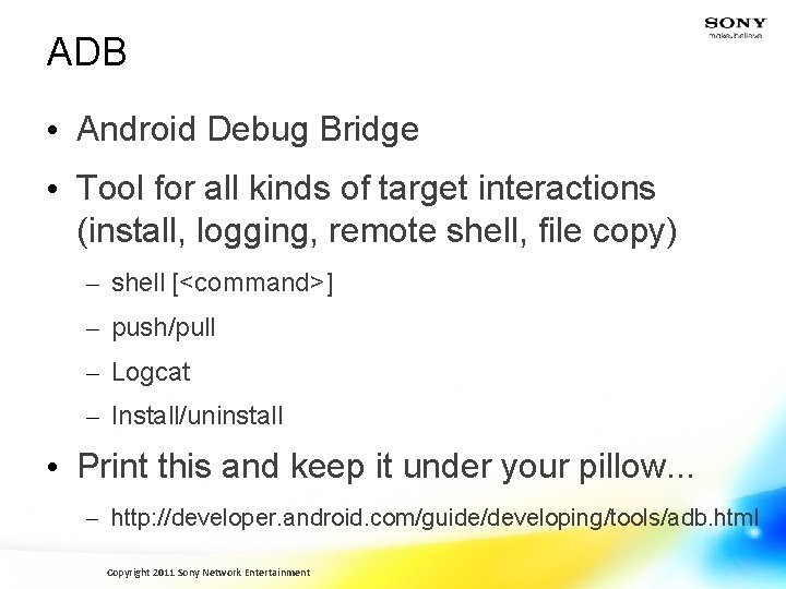 ADB • Android Debug Bridge • Tool for all kinds of target interactions (install,