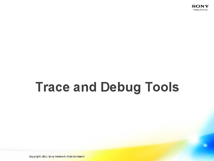 Trace and Debug Tools Copyright 2011 Sony Network Entertainment 