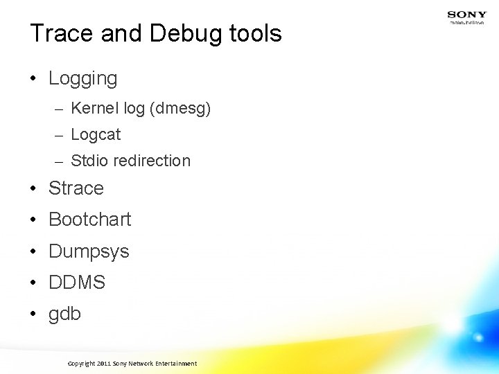 Trace and Debug tools • Logging – Kernel log (dmesg) – Logcat – Stdio