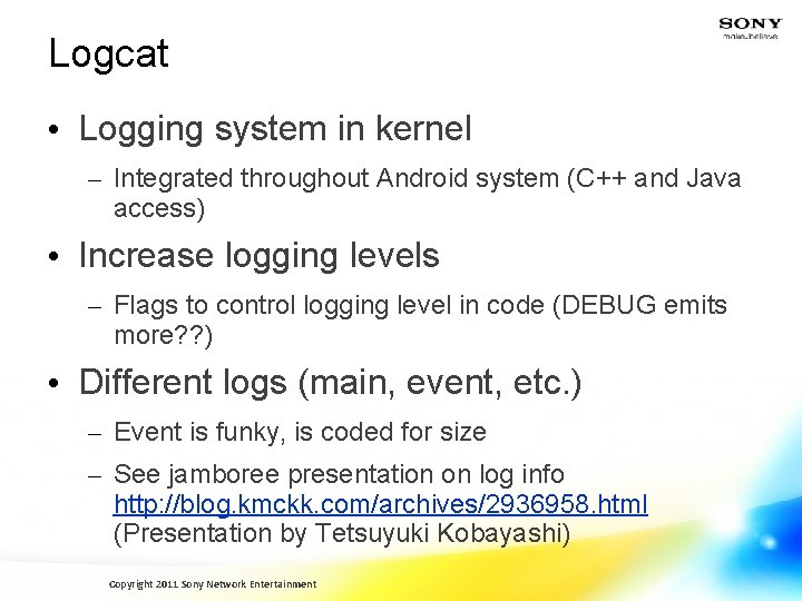 Logcat • Logging system in kernel – Integrated throughout Android system (C++ and Java