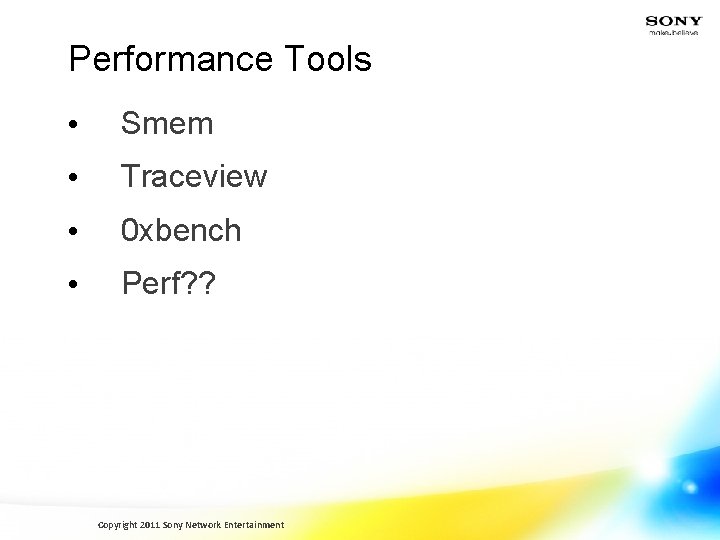 Performance Tools • Smem • Traceview • 0 xbench • Perf? ? Copyright 2011