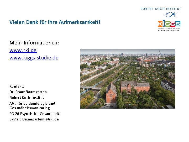 Vielen Dank für Ihre Aufmerksamkeit! Mehr Informationen: www. rki. de www. kiggs-studie. de Kontakt: