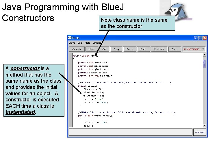 Java Programming with Blue. J Constructors Note class name is the same as the