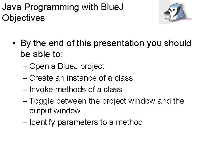 Java Programming with Blue. J Objectives • By the end of this presentation you