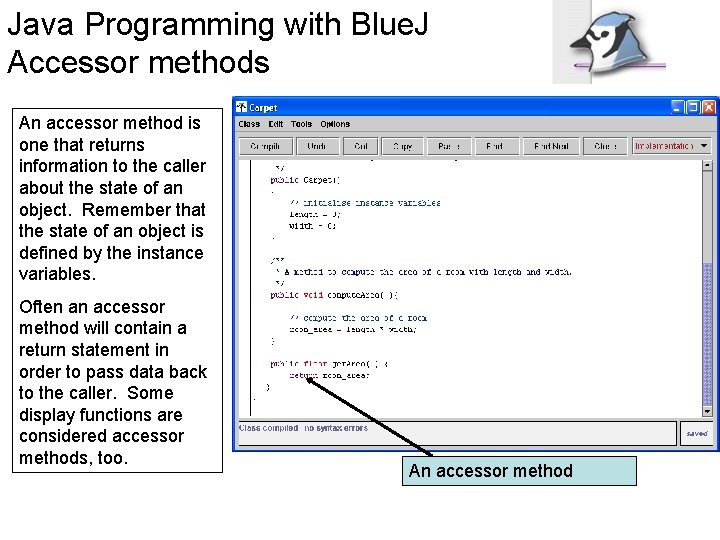 Java Programming with Blue. J Accessor methods An accessor method is one that returns