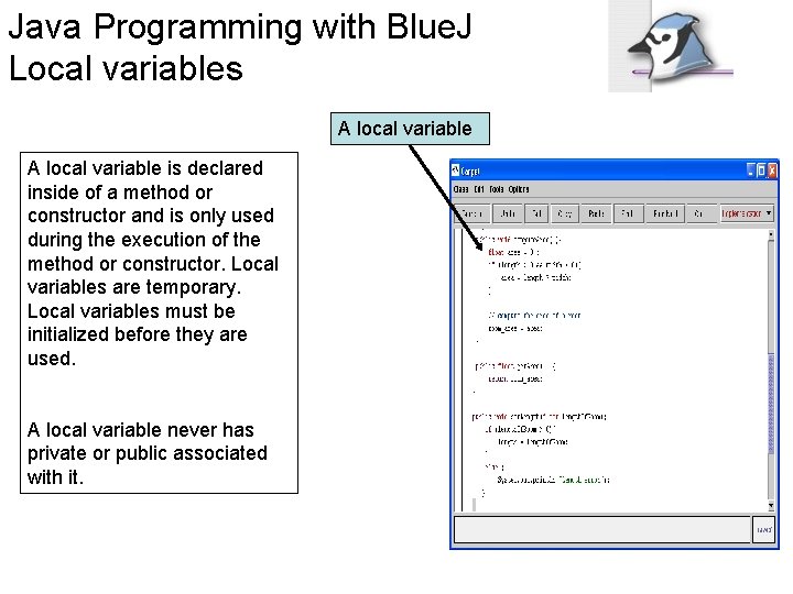 Java Programming with Blue. J Local variables A local variable is declared inside of