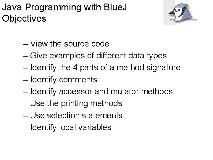 Java Programming with Blue. J Objectives – View the source code – Give examples