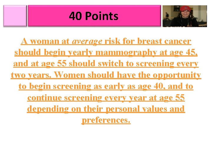 40 Points A woman at average risk for breast cancer should begin yearly mammography