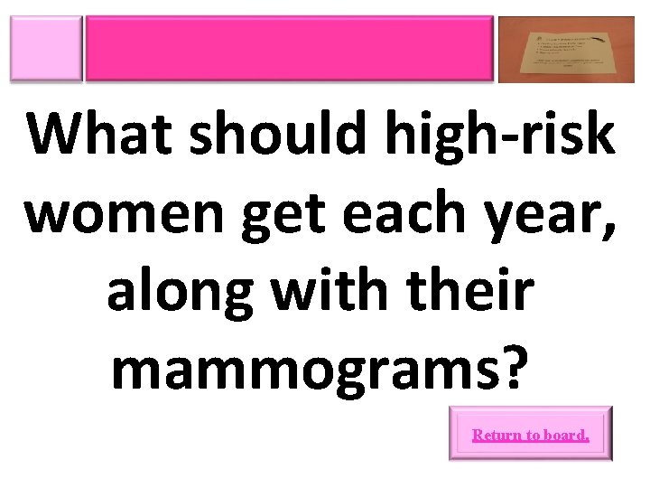 What should high-risk women get each year, along with their mammograms? Return to board.