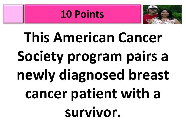 10 Points This American Cancer Society program pairs a newly diagnosed breast cancer patient