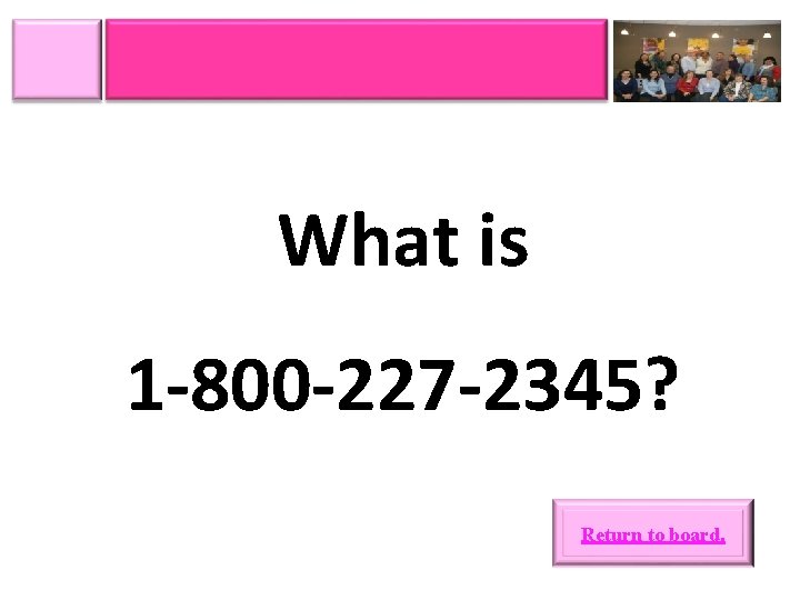 What is 1 -800 -227 -2345? Return to board. 