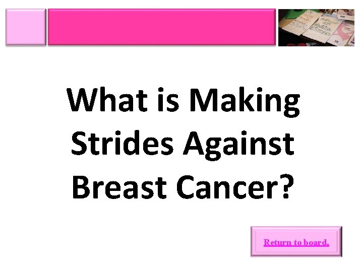 What is Making Strides Against Breast Cancer? Return to board. 