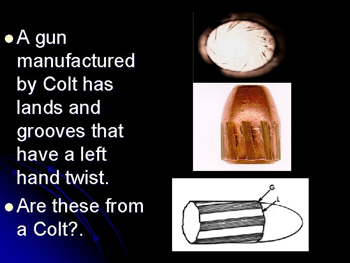 l. A gun manufactured by Colt has lands and grooves that have a left