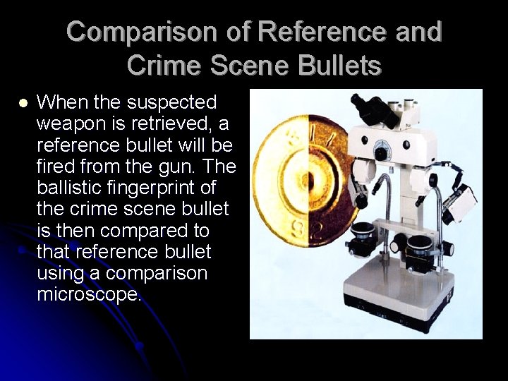 Comparison of Reference and Crime Scene Bullets l When the suspected weapon is retrieved,