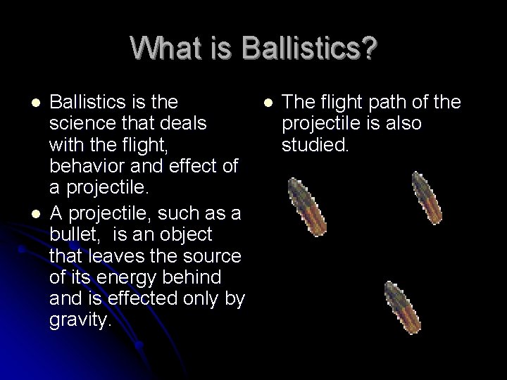 What is Ballistics? l l Ballistics is the science that deals with the flight,