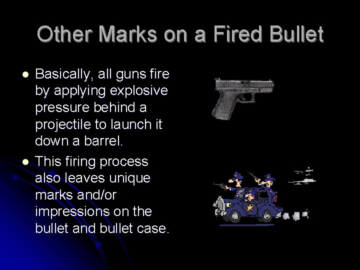Other Marks on a Fired Bullet l l Basically, all guns fire by applying