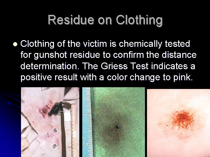Residue on Clothing l Clothing of the victim is chemically tested for gunshot residue