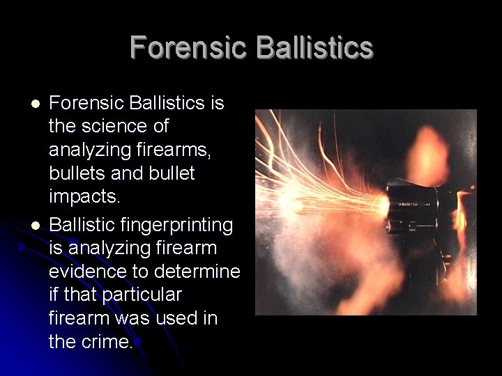 Forensic Ballistics l l Forensic Ballistics is the science of analyzing firearms, bullets and