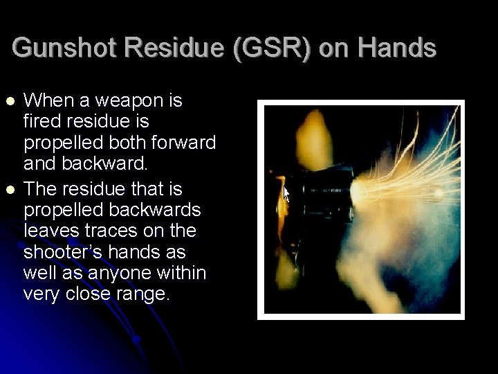 Gunshot Residue (GSR) on Hands l l When a weapon is fired residue is