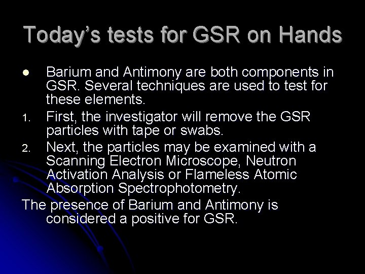 Today’s tests for GSR on Hands Barium and Antimony are both components in GSR.
