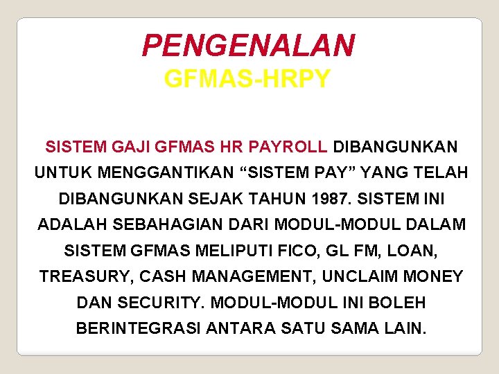 PENGENALAN GFMAS-HRPY SISTEM GAJI GFMAS HR PAYROLL DIBANGUNKAN UNTUK MENGGANTIKAN “SISTEM PAY” YANG TELAH