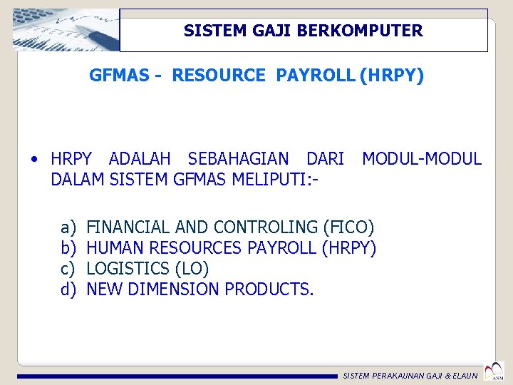 SISTEM GAJI BERKOMPUTER GFMAS - RESOURCE PAYROLL (HRPY) • HRPY ADALAH SEBAHAGIAN DARI MODUL-MODUL