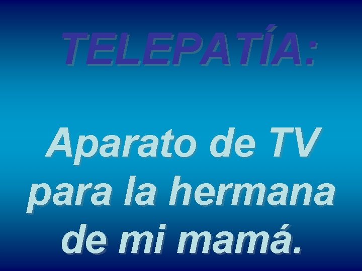 TELEPATÍA: Aparato de TV para la hermana de mi mamá. 