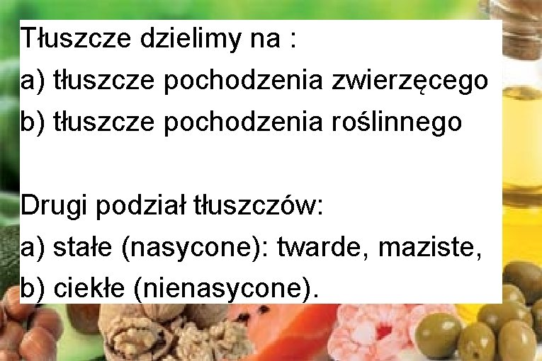 Tłuszcze dzielimy na : a) tłuszcze pochodzenia zwierzęcego b) tłuszcze pochodzenia roślinnego Drugi podział