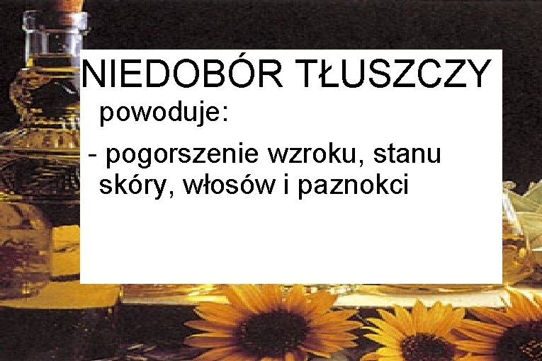 NIEDOBÓR TŁUSZCZY powoduje: - pogorszenie wzroku, stanu skóry, włosów i paznokci 