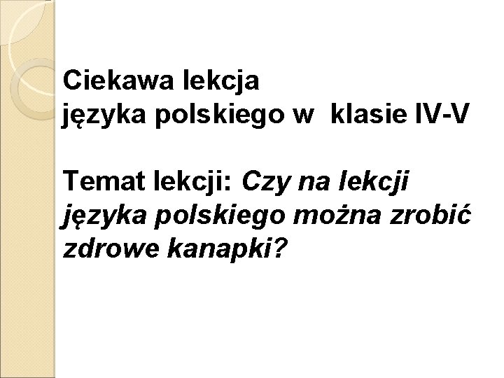 Ciekawa lekcja języka polskiego w klasie IV-V Temat lekcji: Czy na lekcji języka polskiego