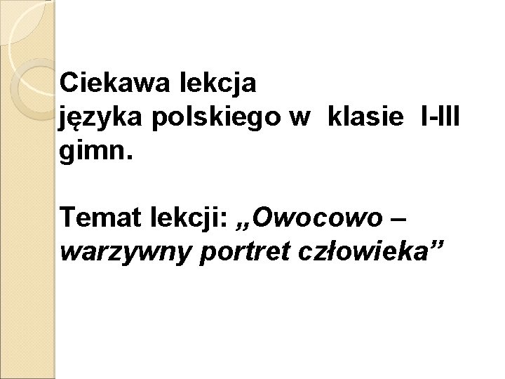 Ciekawa lekcja języka polskiego w klasie I-III gimn. Temat lekcji: „Owocowo – warzywny portret