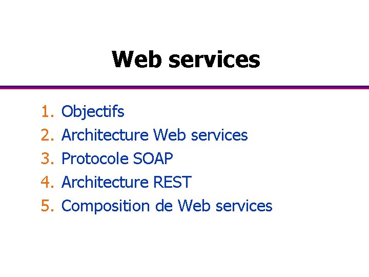 Web services 1. 2. 3. 4. 5. Objectifs Architecture Web services Protocole SOAP Architecture