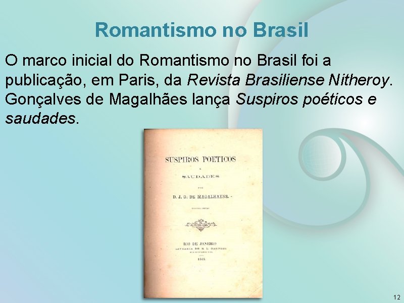 Romantismo no Brasil O marco inicial do Romantismo no Brasil foi a publicação, em