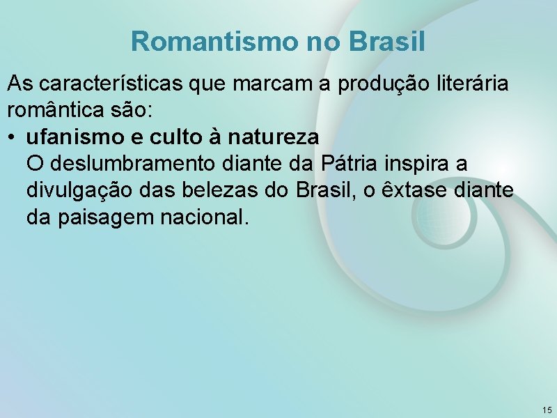 Romantismo no Brasil As características que marcam a produção literária romântica são: • ufanismo