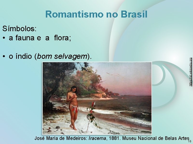 Romantismo no Brasil • o índio (bom selvagem). https: //pt. wikipedia. org Símbolos: •