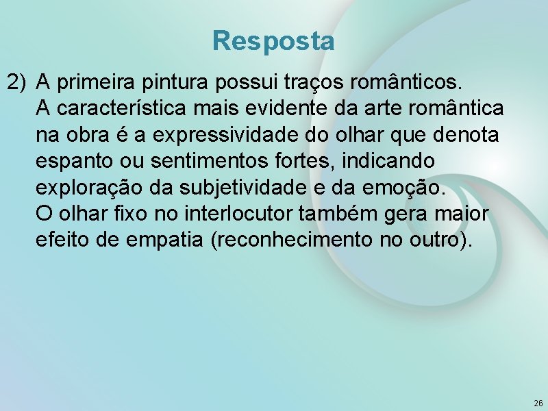 Resposta 2) A primeira pintura possui traços românticos. A característica mais evidente da arte