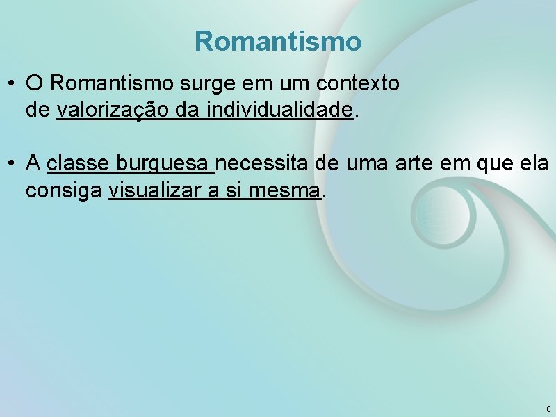 Romantismo • O Romantismo surge em um contexto de valorização da individualidade. • A