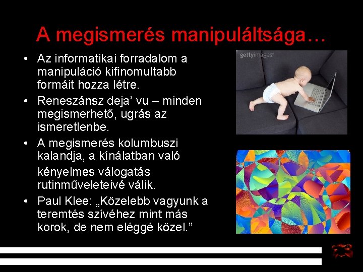 A megismerés manipuláltsága… • Az informatikai forradalom a manipuláció kifinomultabb formáit hozza létre. •