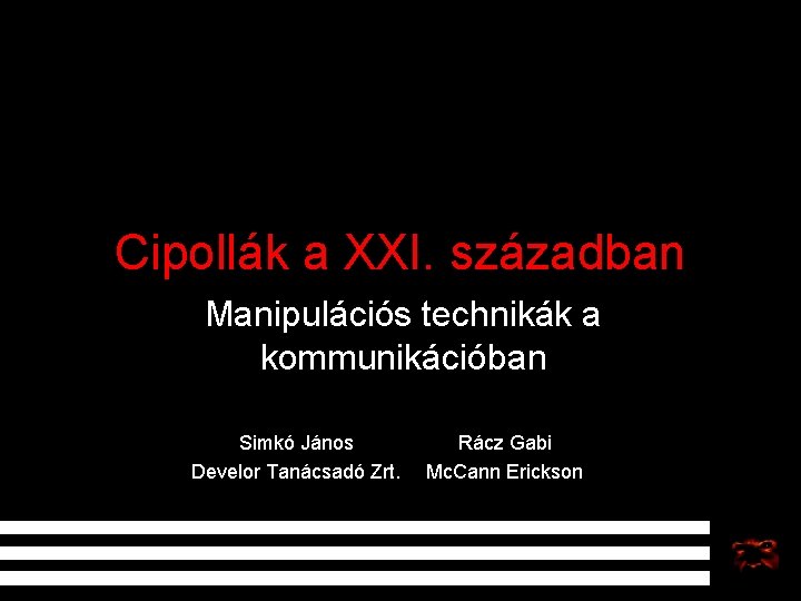 Cipollák a XXI. században Manipulációs technikák a kommunikációban Simkó János Develor Tanácsadó Zrt. Rácz