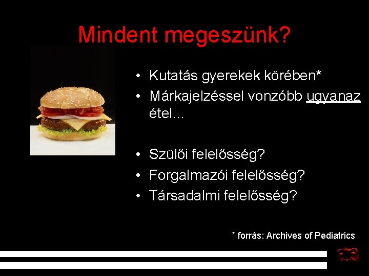 Mindent megeszünk? • Kutatás gyerekek körében* • Márkajelzéssel vonzóbb ugyanaz étel… • Szülői felelősség?