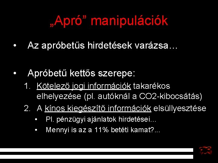 „Apró” manipulációk • Az apróbetűs hirdetések varázsa… • Apróbetű kettős szerepe: 1. Kötelező jogi