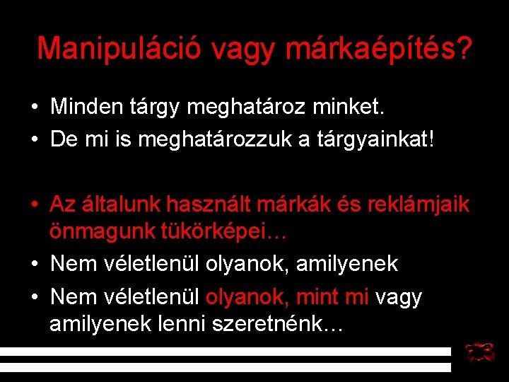 Manipuláció vagy márkaépítés? • Minden tárgy meghatároz minket. • De mi is meghatározzuk a