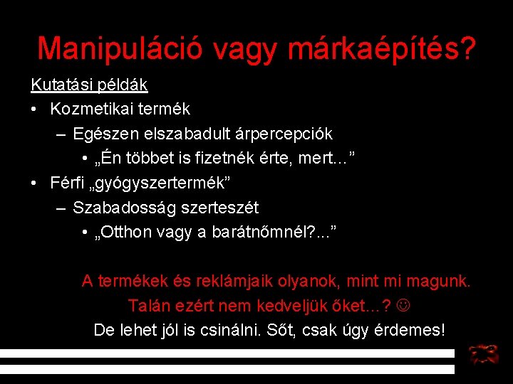 Manipuláció vagy márkaépítés? Kutatási példák • Kozmetikai termék – Egészen elszabadult árpercepciók • „Én