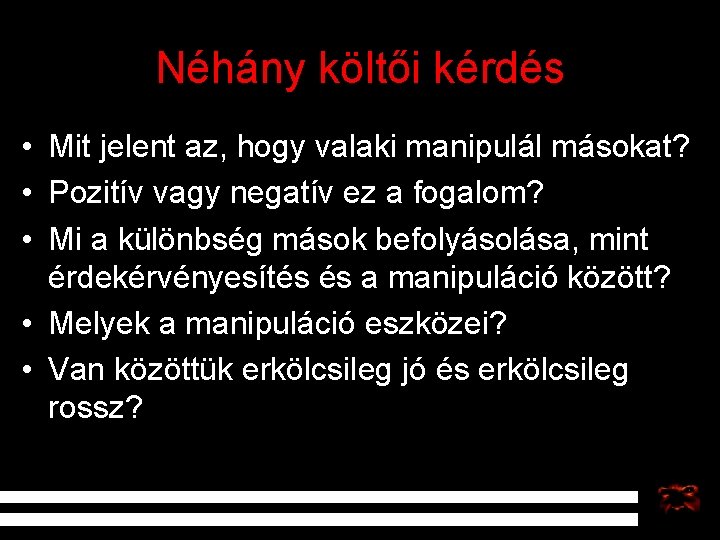 Néhány költői kérdés • Mit jelent az, hogy valaki manipulál másokat? • Pozitív vagy