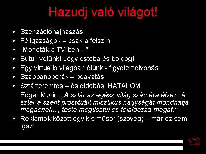 Hazudj való világot! • • Szenzációhajhászás Féligazságok – csak a felszín „Mondták a TV-ben…”